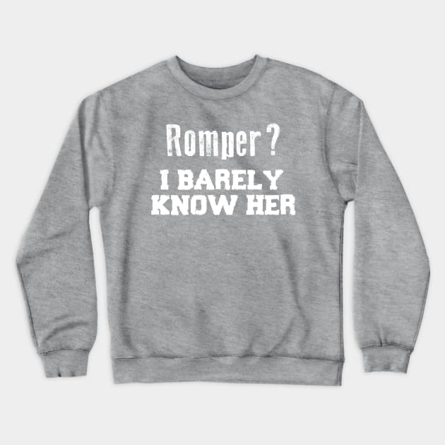 Romper? I Barely Know Her Funny Saying Crewneck Sweatshirt by Pangea5